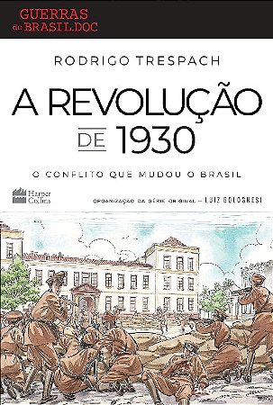 Revolucao de 1930, A: o Conflito Que Mudou o Brasil