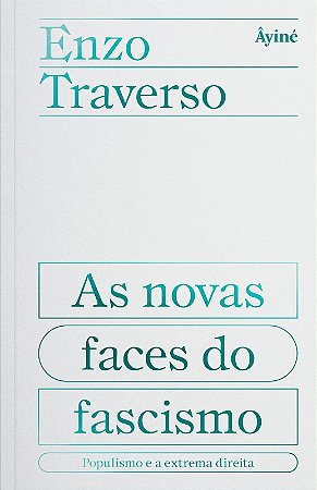 Novas Faces do Fascismo, As: Populismo e a Extrema Direita