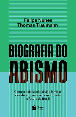 Biografia do Abismo: Como a Polarizacao Divide Familias, Desafia Empresas E