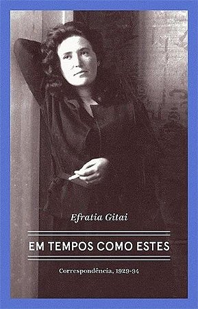 Efratia Gitai - em Tempos Como Estes - Correspondencias 1929-1994