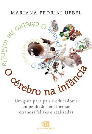 Cerebro na Infancia, O: Um Guia para Pais e Educadores Empenhados em Formar