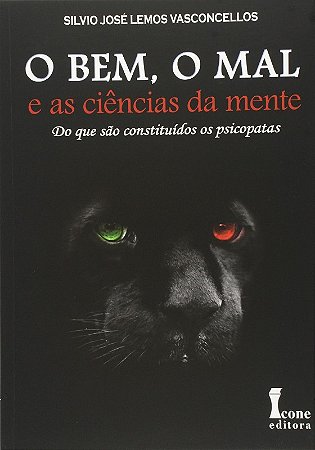 Bem, o Mal, o - e as Ciencias da Mente - do Que Sao Constituiidos os Psicop