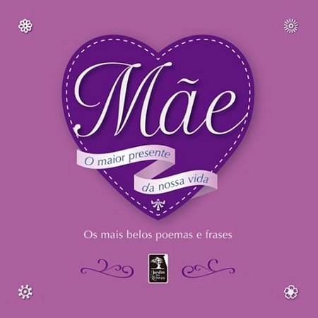 Mae: o Maior Presente da Nossa Vida - os Mais Belos Poemas e Frases