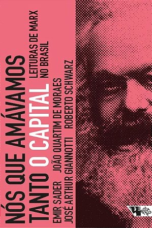 Nos Que Amavamos Tanto o Capital - Leituras de Marx no Brasil