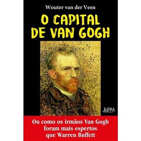 Capital de Van Gogh, o - Ou Como os Irmaos Van Gogh Foram Mais Espertos Que