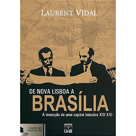 De Nova Lisboa a Brasilia - a Invencao de Uma Capital Seculos Xix-xx: Bras