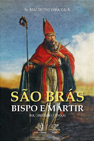 Sao Bras, Bispo e Martir - Vida, Curiosidades e Devocao