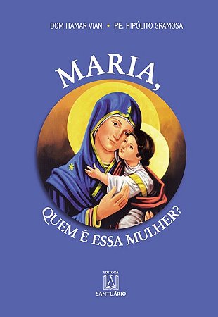 Maria, Quem e Essa Mulher