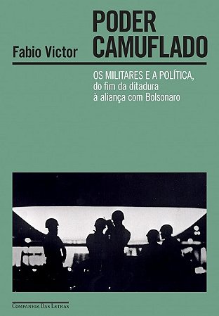 Poder Camuflado: os Militares e a Politica, do Fim da Ditadura a Alianca co