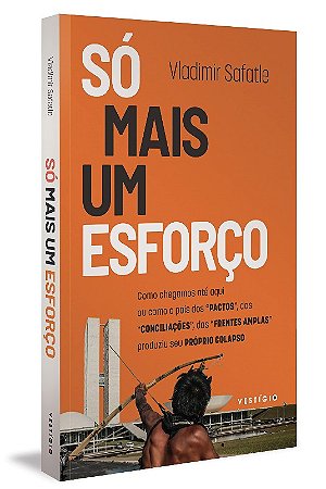So Mais Um Esforco: Como Chegamos Ate Aqui Ou Como o Pais dos Pactos, das C
