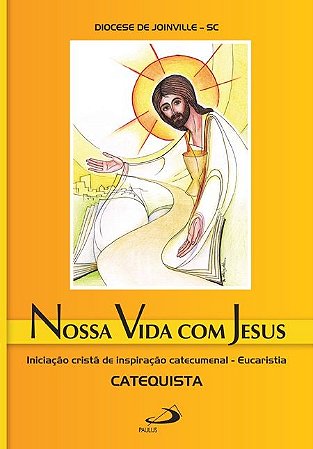 Nossa Vida com Jesus - Iniciacao Crista de Inspiracao Catecumenal - Eucaris