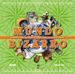 Mundo Bizarro - as Historias Mais Estranhas e as Imagens Mais Esquisitas do