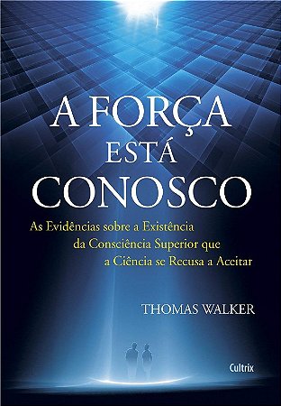 Forca Esta Conosco, a - as Evidencias sobre a Existencia da Consciencia Sup
