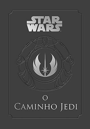 Caminho Jedi, O: Um Manual para Estudantes da Forca