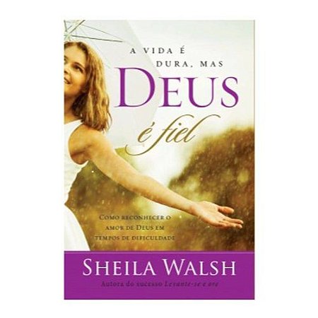 Vida e Dura, Mas Deus e Fiel, a - Como Reconhecer o Amor de Deus em Tempos