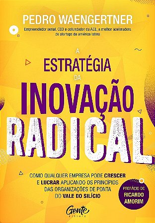 Estrategia da Inovacao Radical, a - Como Qualquer Empresa Pode Crescer e Lu
