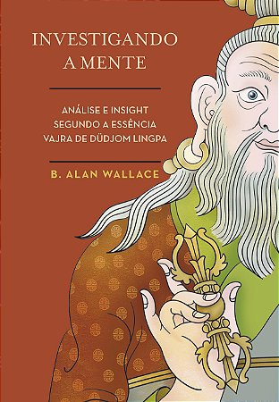 Investigando a Mente - Analise e Insight Segundo a Essencia Vajra de Dudjom