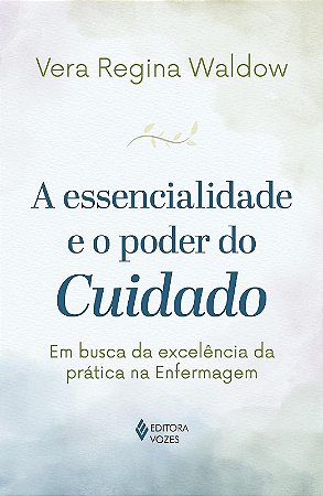Essencialidade e o Poder do Cuidado, a : em Busca da Excelencia da Pratica