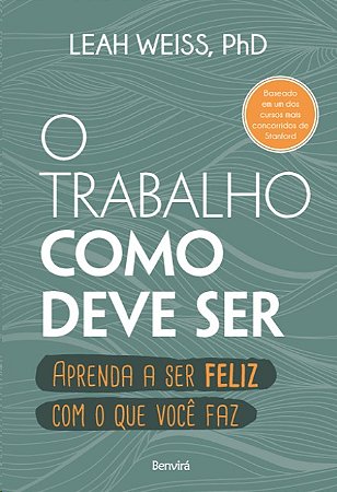 Trabalho Como Deve Ser, O: Aprenda a Ser Feliz com o Que Voce Faz