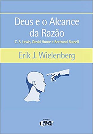 Deus e o Alcance da Razao: C.s. Lewis, David Hume e Bertrand Russell