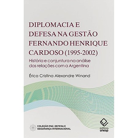 Diplomacia e Defesa na Gestao Fernando Henrique Cardoso - 1995-2002 - Histo