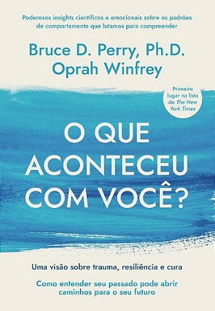Que Aconteceu com Voce , O: Uma Visao sobre Trauma, Resiliencia e Cura