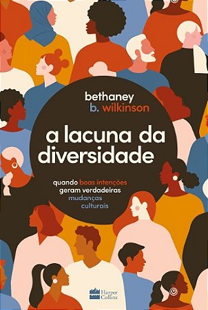 Lacuna da Diversidade, A: Quando Boas Intencoes Geram Verdadeiras Mudancas