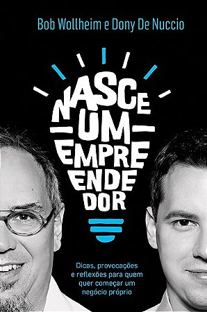 Nasce Um Empreendedor - Dicas, Provocacoes e Reflexoes para Quem Quer Comec