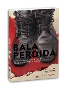 Bala Perdida - a Violencia Policial no Brasil e os Desafios para Sua Supera