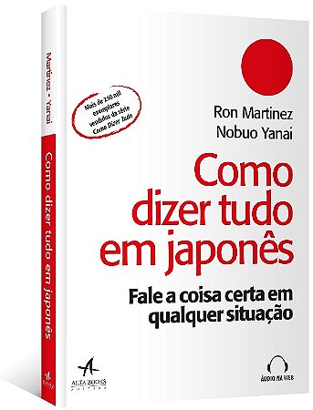 Como Dizer Tudo em Japones: Fale a Coisa Certa em Qualquer Situacao