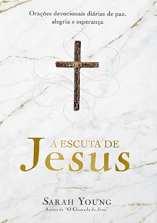 Escuta de Jesus, A: Oracoes Devocionais Diarias de Paz, Alegria e Esperanca
