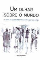 Olhar sobre o Mundo, Um: 10 Anos de Exposicoes Fotograficas Itinerantes