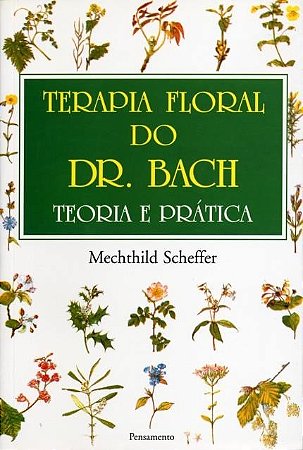 Terapia Floral do Dr. Bach: Teoria e Pratica