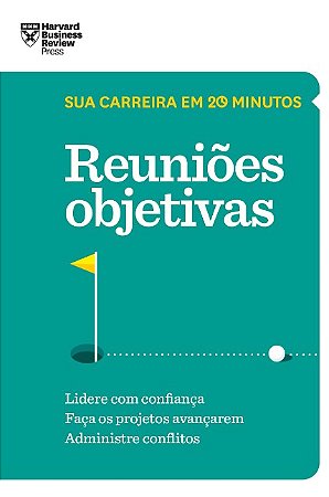 Reunioes Objetivas: Lidere com Confianca Faca os Projetos Avancarem Adminis