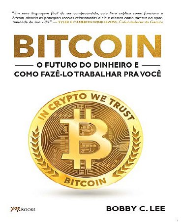 Bitcoin - o Futuro do Dinheiro e Como Faze-lo Trabalhar Pra Voce