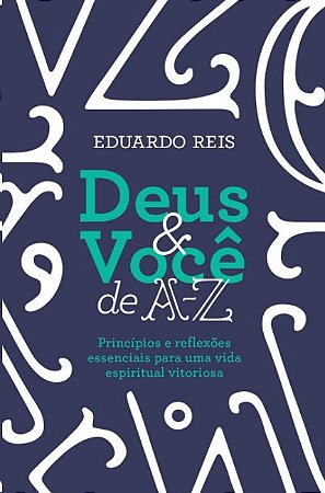 Deus e Voce de A-z: Principios e Reflexoes Essenciais para Uma Vida Espirit