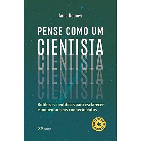 Pense Como Um Cientista - Sutilezas Cientificas para Esclarecer e Aumentar