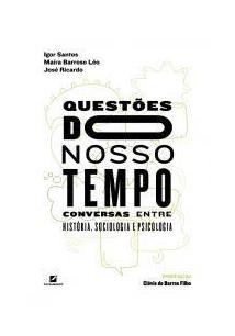 Questoes do Nosso Tempo: Conversas entre Historia, Sociologia e Psicologia