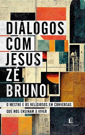 Dialogos com Jesus: o Mestre e os Religiosos em Conversas Que Nos Ensinam A