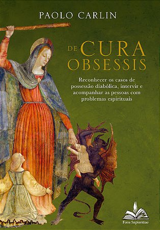 De Cura Obsessis:: Reconhecer os Casos de Possessão Diabólica, Intervir e A