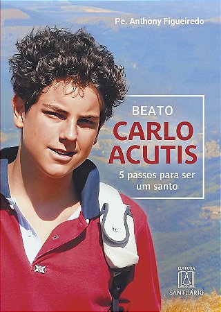 Beato Carlo Acutis - 5 Passos para Ser Um Santo