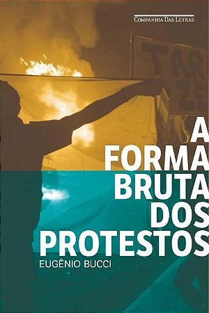 Forma Bruta dos Protestos, a - das Manifestacoes de Junho de 2013 a Queda D