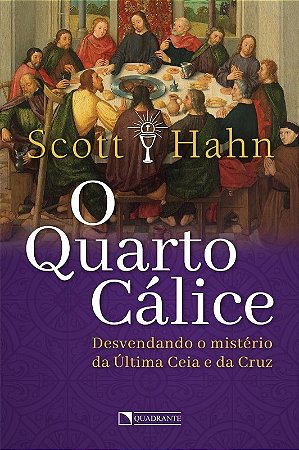 Quarto Calice, O: Desvendando o Misterio da Ultima Ceia e da Cruz
