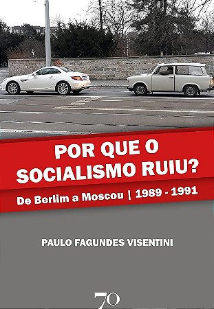 Por Que o Socialismo Ruiu  - de Berlim a Moscou 1989-1991