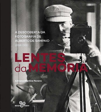 Lentes da Memoria: a Descoberta da Fotografia de Alberto de Sampaio (1833-1