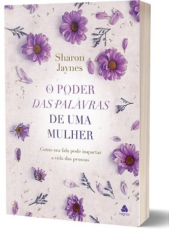 Poder das Palavras de Uma Mulher, O: Como Sua Fala Pode Impactar a Vida das