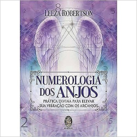 Numerologia dos Anjos: Pratica Divina para Elevar Sua Vibracao com os Arcan