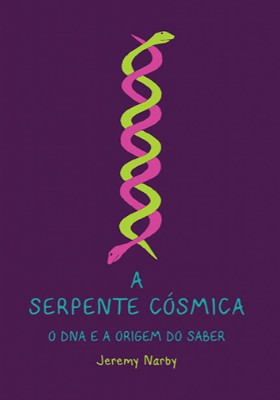 Serpente Cosmica, A: o Dna e a Origem do Saber
