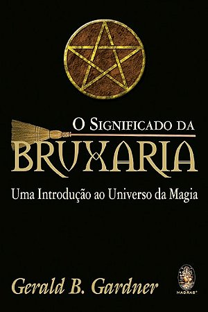 Significado da Bruxaria, O: Uma Introducao ao Universo da Magia