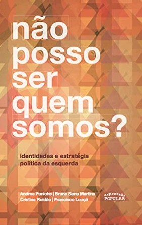 Nao Posso Ser Quem Somos  Identidades e Estrategia Politica da Esquerda